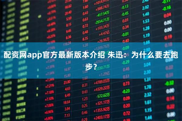 配资网app官方最新版本介绍 朱迅：为什么要去跑步？