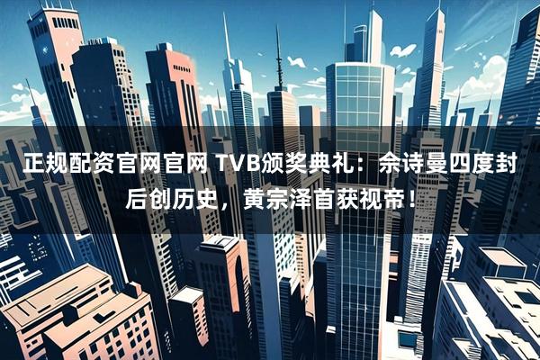 正规配资官网官网 TVB颁奖典礼：佘诗曼四度封后创历史，黄宗泽首获视帝！